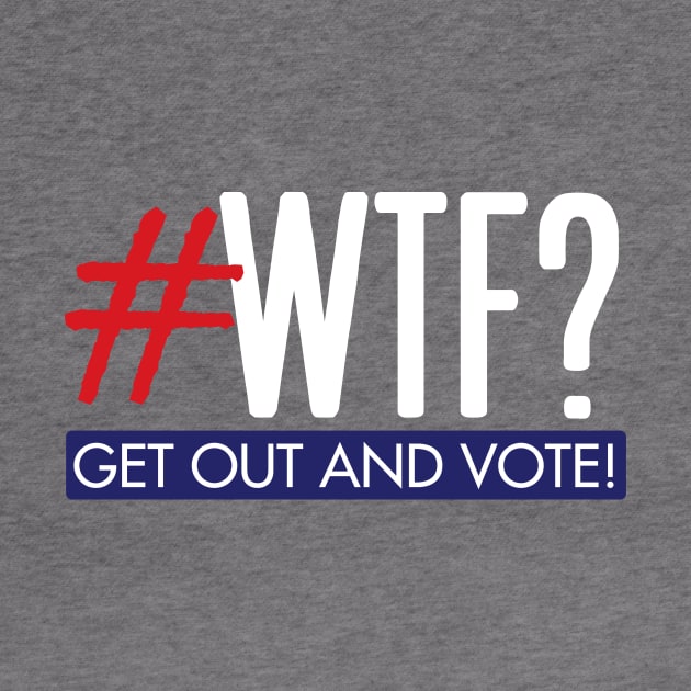 #WTF? Get out and vote! by Work for Justice